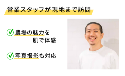 営業スタッフが現地まで訪問(農場の魅力を肌で体感、写真撮影も対応)